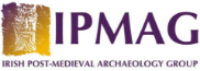 Irish Post-Medieval Archaeology Group (IPMAG)